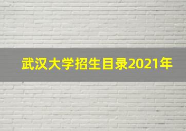 武汉大学招生目录2021年