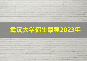 武汉大学招生章程2023年