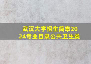 武汉大学招生简章2024专业目录公共卫生类