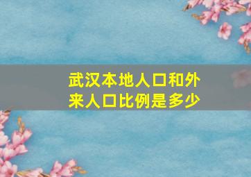 武汉本地人口和外来人口比例是多少