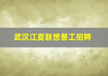 武汉江夏联想普工招聘