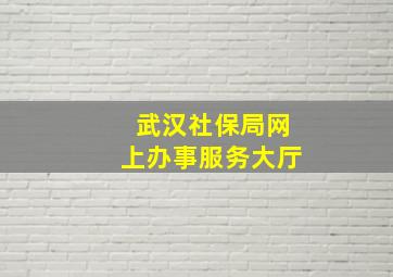 武汉社保局网上办事服务大厅