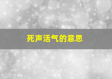 死声活气的意思