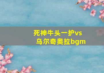 死神牛头一护vs乌尔奇奥拉bgm