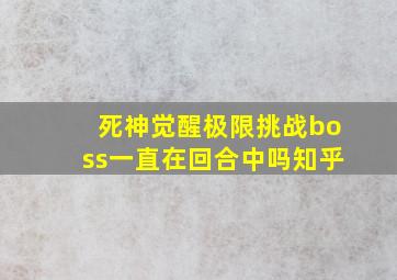 死神觉醒极限挑战boss一直在回合中吗知乎