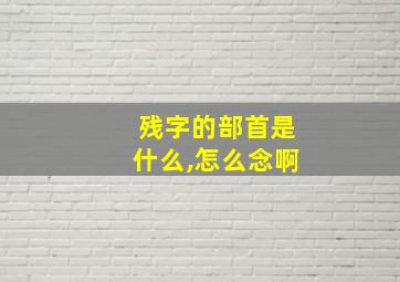 残字的部首是什么,怎么念啊