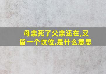 母亲死了父亲还在,又留一个坟位,是什么意思