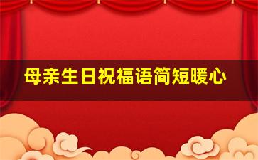 母亲生日祝福语简短暖心