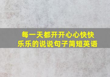 每一天都开开心心快快乐乐的说说句子简短英语