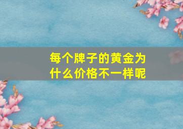 每个牌子的黄金为什么价格不一样呢