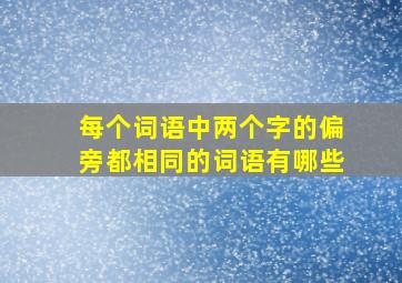 每个词语中两个字的偏旁都相同的词语有哪些