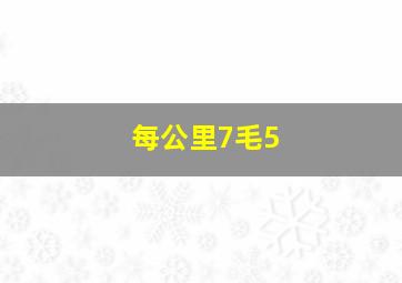 每公里7毛5