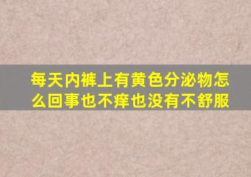 每天内裤上有黄色分泌物怎么回事也不痒也没有不舒服