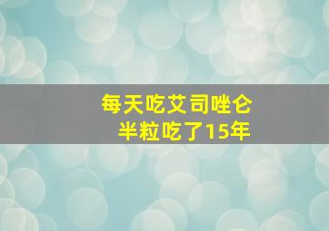 每天吃艾司唑仑半粒吃了15年