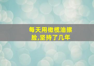 每天用橄榄油擦脸,坚持了几年