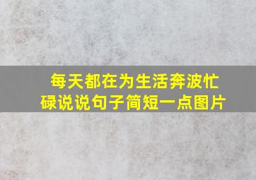 每天都在为生活奔波忙碌说说句子简短一点图片