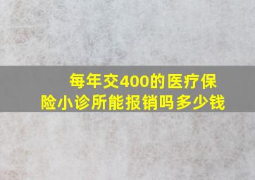 每年交400的医疗保险小诊所能报销吗多少钱