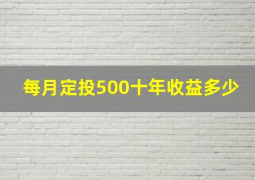 每月定投500十年收益多少