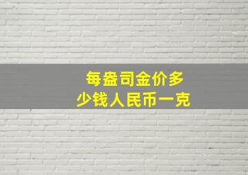 每盎司金价多少钱人民币一克