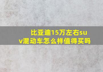 比亚迪15万左右suv混动车怎么样值得买吗