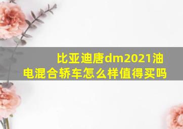 比亚迪唐dm2021油电混合轿车怎么样值得买吗