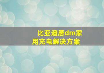 比亚迪唐dm家用充电解决方案