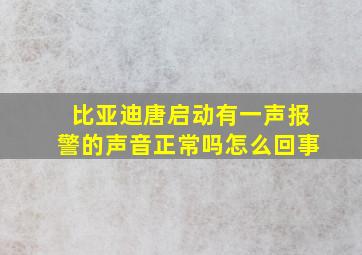 比亚迪唐启动有一声报警的声音正常吗怎么回事