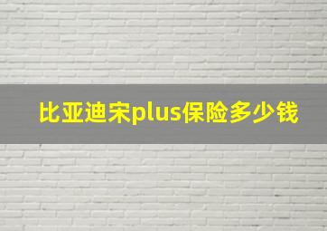 比亚迪宋plus保险多少钱