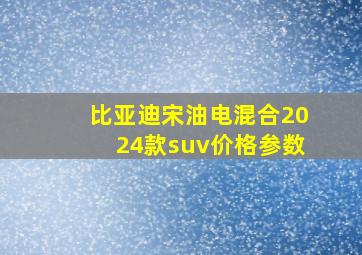 比亚迪宋油电混合2024款suv价格参数