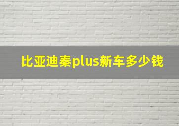 比亚迪秦plus新车多少钱