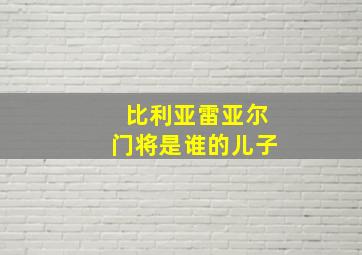 比利亚雷亚尔门将是谁的儿子