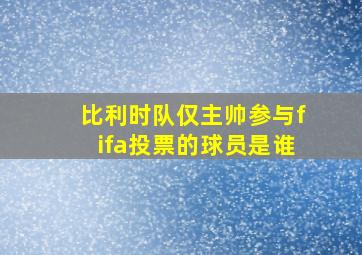 比利时队仅主帅参与fifa投票的球员是谁