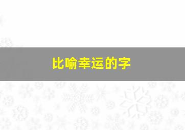 比喻幸运的字