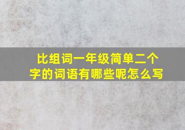 比组词一年级简单二个字的词语有哪些呢怎么写