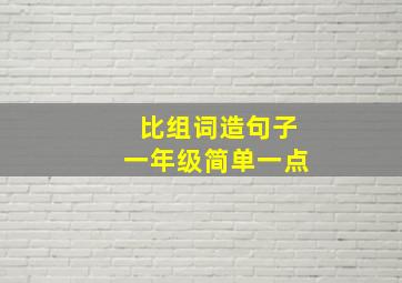 比组词造句子一年级简单一点