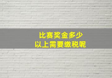 比赛奖金多少以上需要缴税呢