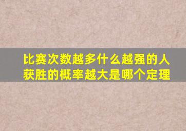 比赛次数越多什么越强的人获胜的概率越大是哪个定理