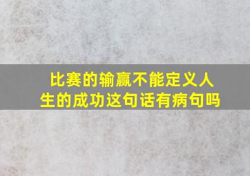 比赛的输赢不能定义人生的成功这句话有病句吗