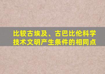 比较古埃及、古巴比伦科学技术文明产生条件的相同点