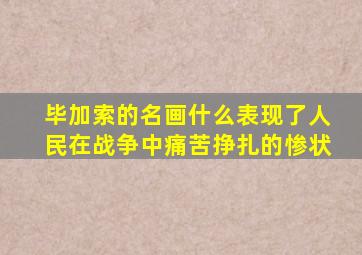 毕加索的名画什么表现了人民在战争中痛苦挣扎的惨状