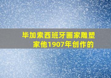 毕加索西班牙画家雕塑家他1907年创作的