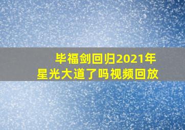 毕福剑回归2021年星光大道了吗视频回放