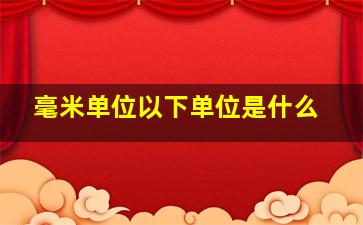 毫米单位以下单位是什么