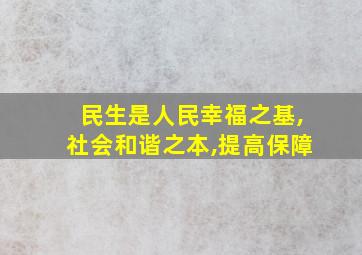 民生是人民幸福之基,社会和谐之本,提高保障