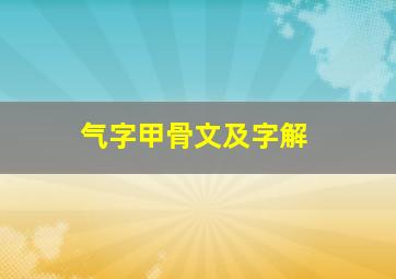 气字甲骨文及字解