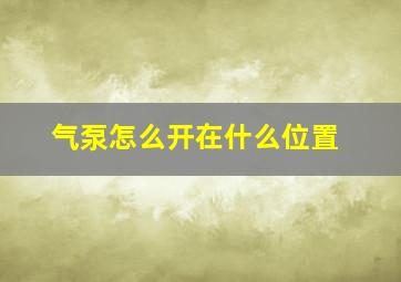 气泵怎么开在什么位置