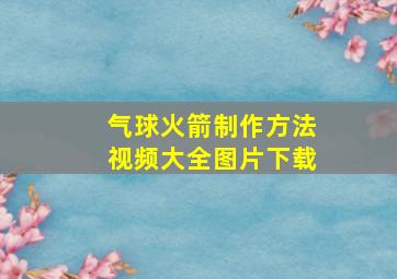 气球火箭制作方法视频大全图片下载