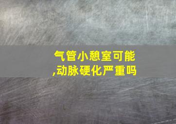 气管小憩室可能,动脉硬化严重吗