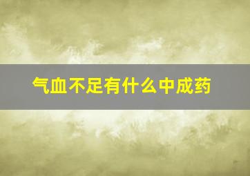 气血不足有什么中成药