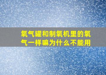 氧气罐和制氧机里的氧气一样嘛为什么不能用